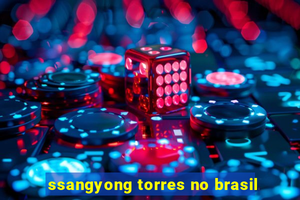 ssangyong torres no brasil